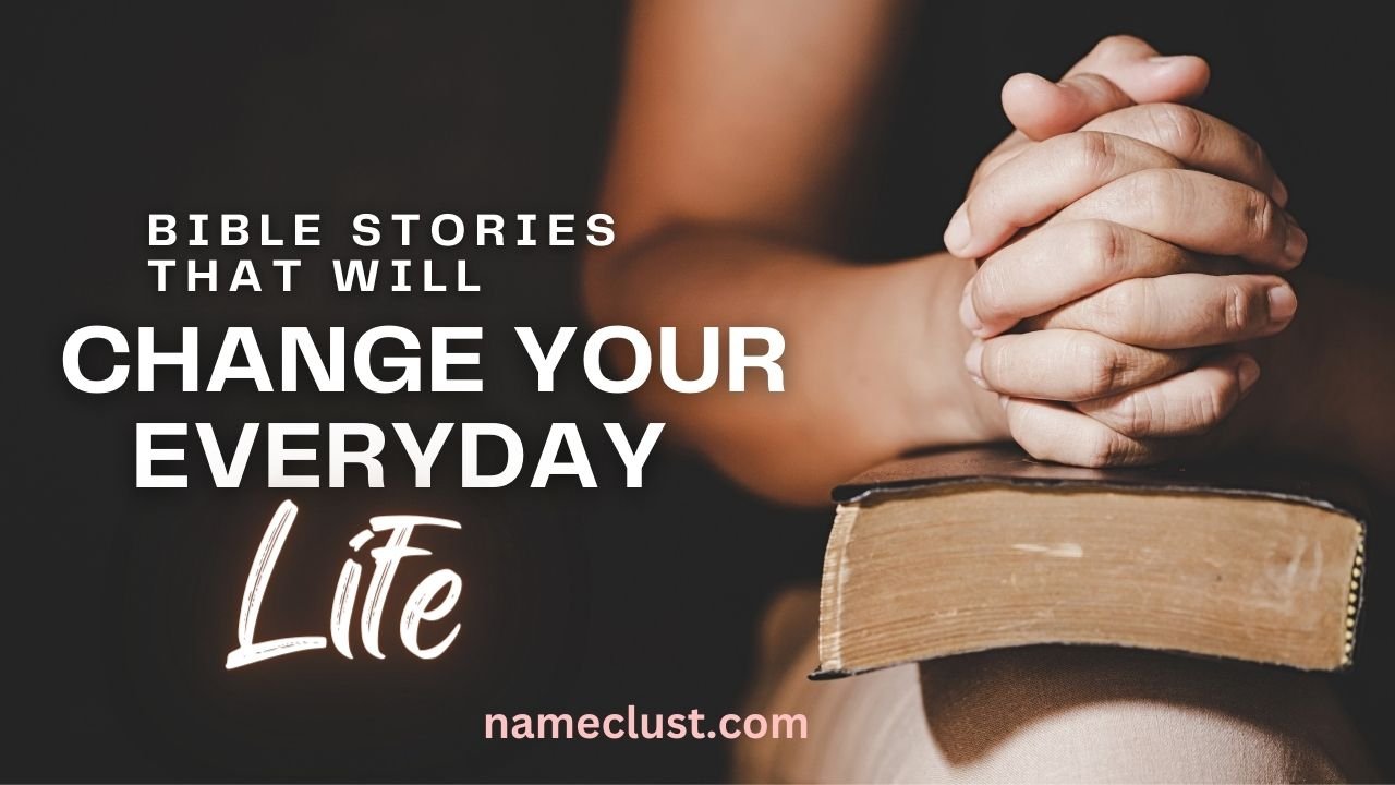Bible Stories That Will Change Your Everyday Life